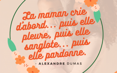 La maman crie d’abord…puis elle pleure, puis elle sanglote… puis elle pardonne. – Alexandre Dumas