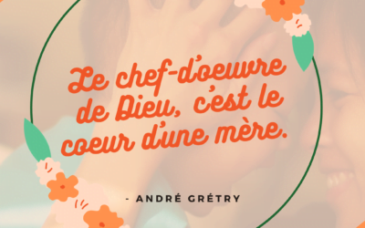 Le chef-d’oeuvre de Dieu, c’est le cœur d’une mère – André Grétry